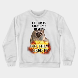 i tried to choke my demons but they liked it raccoon Crewneck Sweatshirt